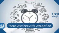 كيف أنظم وقتي وأنشئ جدولاً لحياتي اليومية؟ كيف أنظم وقتي وأنشئ جدولاً لحياتي اليومية؟