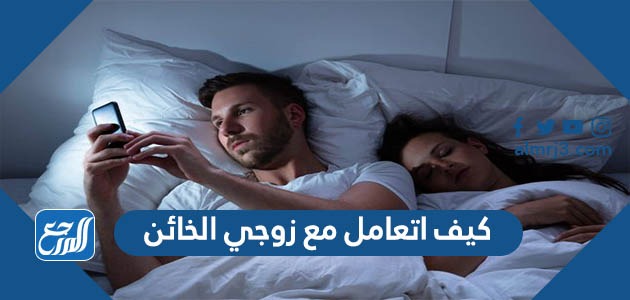 كيف اتعامل مع زوجي الخائن