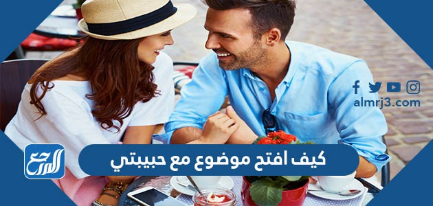 كيف افتح موضوع مع حبيبتي