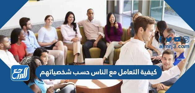 كيفية التعامل مع الناس حسب شخصياتهم