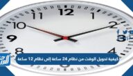 كيفية تحويل الوقت من نظام 24 ساعة إلى نظام 12 ساعة