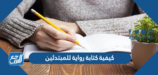 كيفية كتابة رواية للمبتدئين