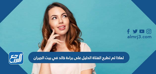 لماذا لم تطرح الفتاة الدليل على براءة خالد في بيت الجيران