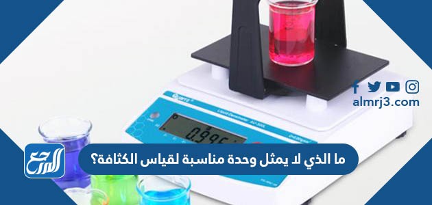 ما الذي لا يمثل وحدة مناسبة لقياس الكثافة