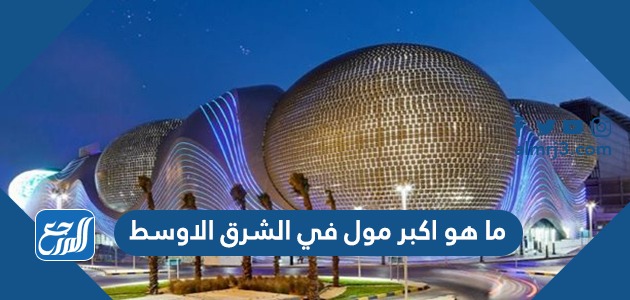 ما هو اكبر مول في الشرق الاوسط