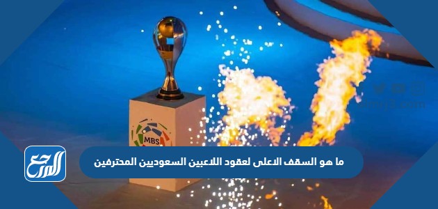 ما هو السقف الاعلى لعقود اللاعبين السعوديين المحترفين