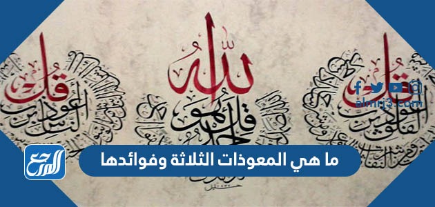 ما هي المعوذات الثلاثة وفوائدها