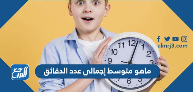 ماهو متوسط إجمالي عدد الدقائق