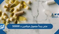 متى يبدأ مفعول فيتامين د 50000