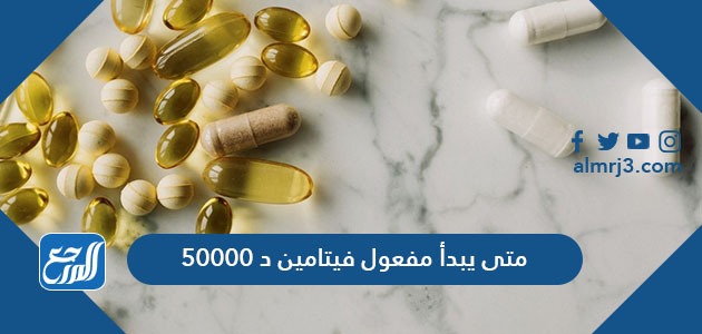 متى يبدأ مفعول فيتامين د 50000