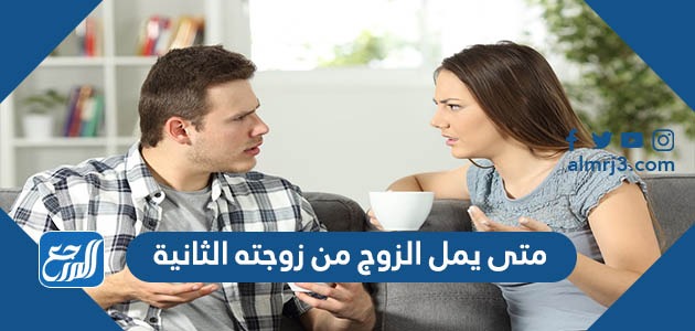 متى يمل الرجل من زوجته الثانية