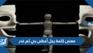 معنى كلمة رجل أعطى بي ثم غدر