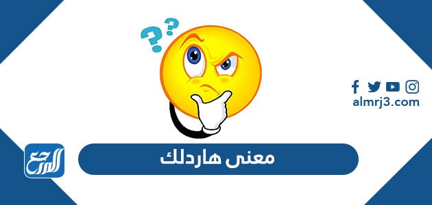 ما معنى كلمة هاردلك وما أصلها ومتى تقال