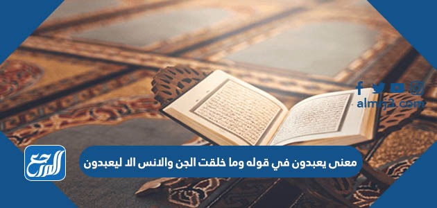 معنى يعبدون في قوله وما خلقت الجن والانس الا ليعبدون