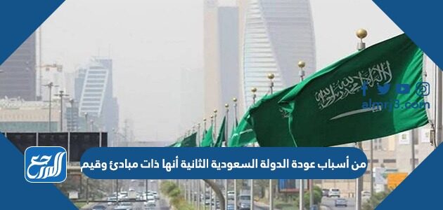 من أسباب عودة الدولة السعودية الثانية أنها ذات مبادئ وقيم