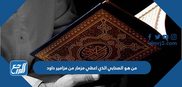 من هو الصحابي الذي اعطي مزمار من مزامير داود