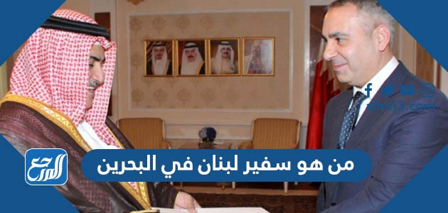 من هو سفير لبنان في البحرين