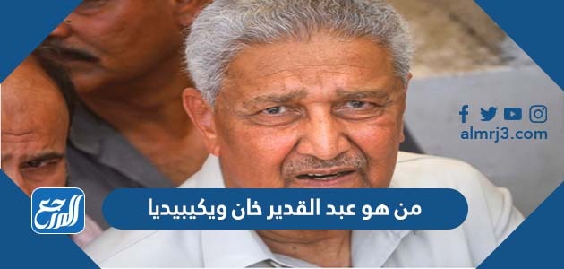 من هو عبد القدير خان ويكيبيديا