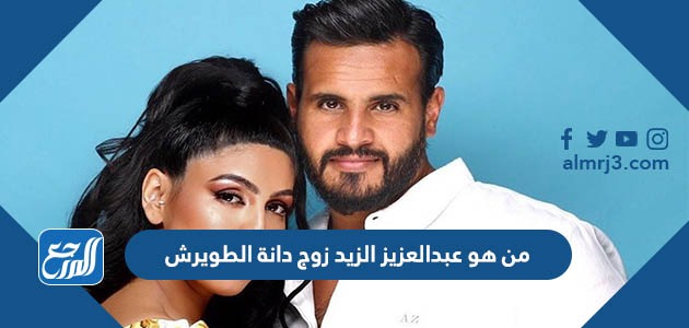 من هو عبدالعزيز الزيد زوج دانة الطويرش
