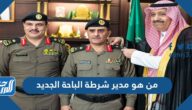 من هو مدير شرطة الباحة الجديد