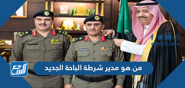من هو مدير شرطة الباحة الجديد