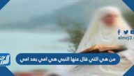 من هي التي قال عنها النبي هي أمي بعد أمي
