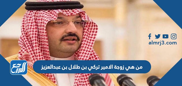 من هي زوجة الامير تركي بن طلال بن عبدالعزيز