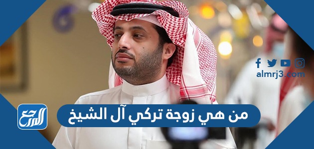 من هي زوجة تركي آل الشيخ