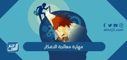 مهارة معالجة الافكار وأمثلة عليها مهارة معالجة الافكار وأمثلة عليها