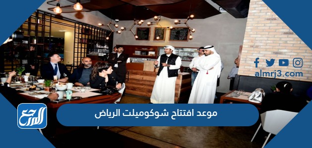 موعد افتتاح شوكوميلت الرياض