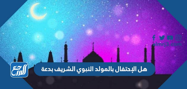 هل الإحتفال بالمولد النبوي الشريف بدعة