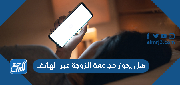 هل يجوز مجامعة الزوجة عبر الهاتف