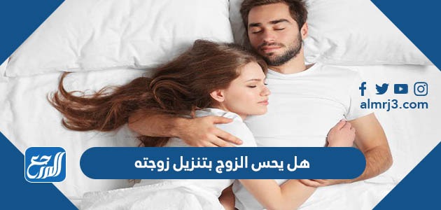 هل يحس الزوج بتنزيل زوجته