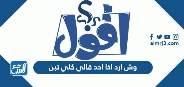 وش ارد اذا احد قالي كلي تبن