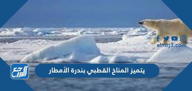 يتميز المناخ القطبي بندرة الأمطار