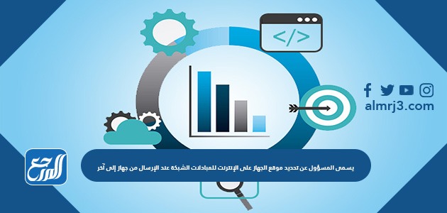 يسمى المسؤول عن تحديد موقع الجهاز على الإنترنت للمبادلات الشبكة عند الإرسال من جهاز إلى آخر