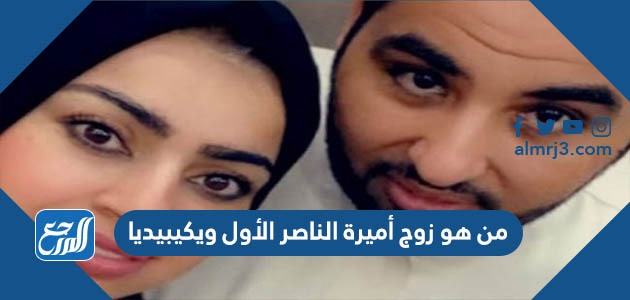 Ù…Ù† Ù‡Ùˆ Ø²ÙˆØ¬ Ø£Ù…ÙŠØ±Ø© Ø§Ù„Ù†Ø§ØµØ± Ø§Ù„Ø£ÙˆÙ„ ÙˆÙŠÙƒÙŠØ¨ÙŠØ¯ÙŠØ§ Ù…ÙˆÙ‚Ø¹ Ø§Ù„Ù…Ø±Ø¬Ø¹