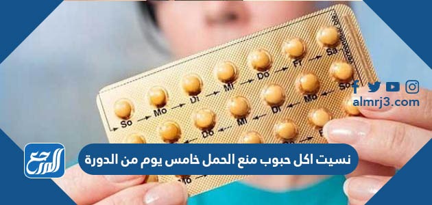 ­­­­­­نسيت اكل حبوب منع الحمل خامس يوم من الدورة