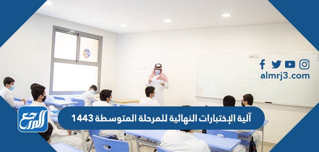 آلية الإختبارات النهائية للمرحلة المتوسطة 1443
