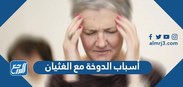 أسباب الدوخة مع الغثيان