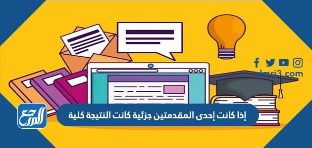 إذا كانت إحدى المقدمتين جزئية كانت النتيجة كلية