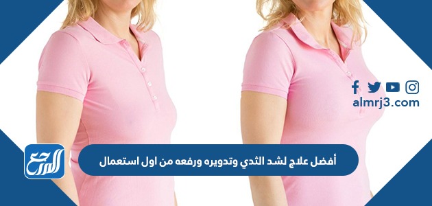 افضل علاج لشد الثدي وتدويره ورفعه من اول استعمال