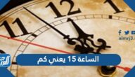 الساعة 15 يعني كم