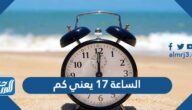 الساعة 17 يعني كم