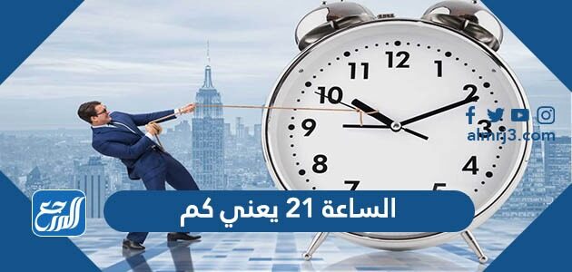 الساعة 21 يعني كم