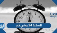 الساعة 24 يعني كم