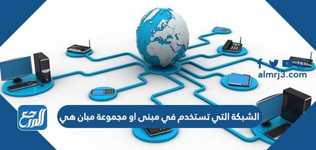 الشبكة التي تستخدم في مبنى او مجموعة مبان هي