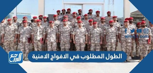 الطول المطلوب في الافواج الامنية 1448 واهم شروط التقديم