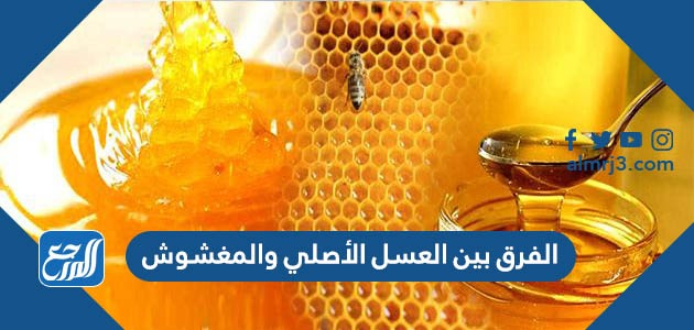 الفرق بين العسل الأصلي والمغشوش