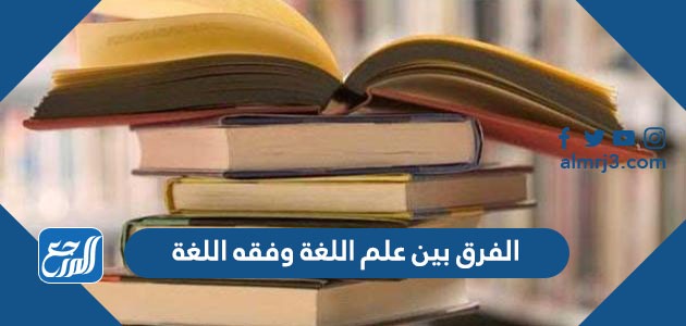 الفرق بين علم اللغة وفقه اللغة
